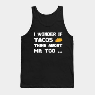 Funny tacos I wonder If Tacos Think About Me Too cool Tank Top